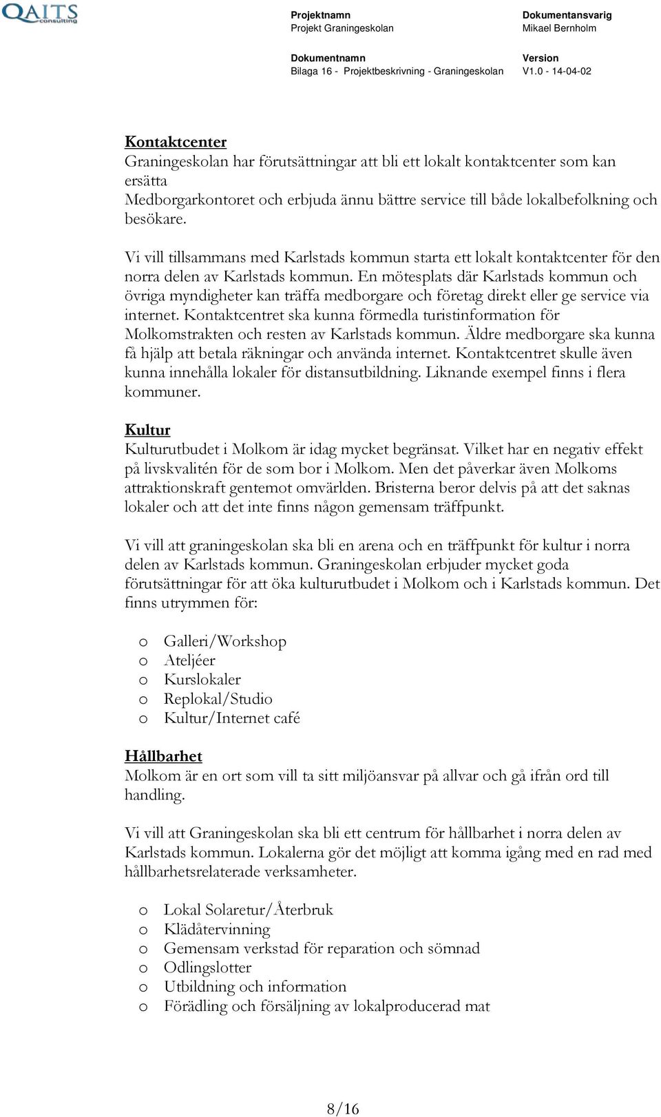 En mötesplats där Karlstads kommun och övriga myndigheter kan träffa medborgare och företag direkt eller ge service via internet.