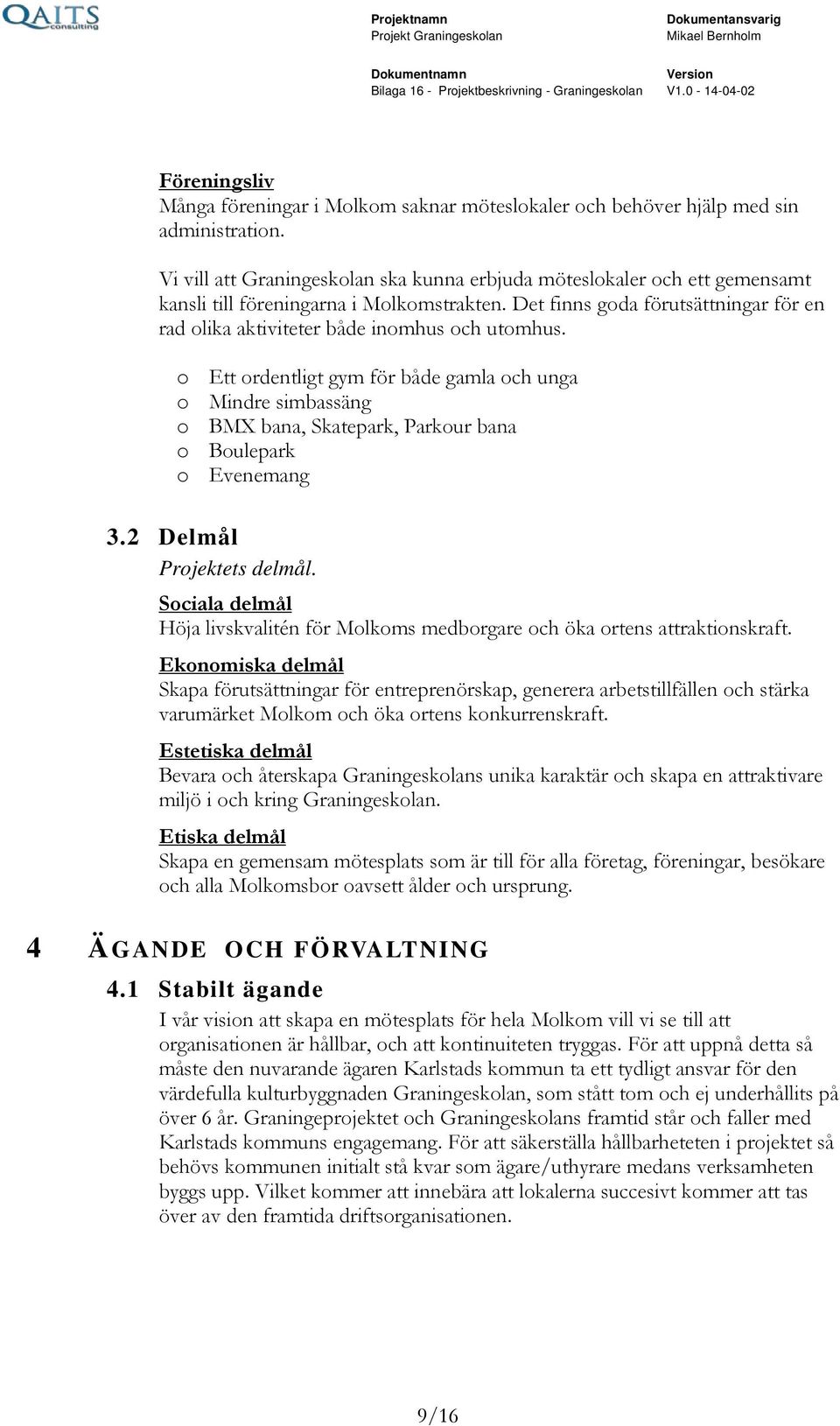 Det finns goda förutsättningar för en rad olika aktiviteter både inomhus och utomhus.