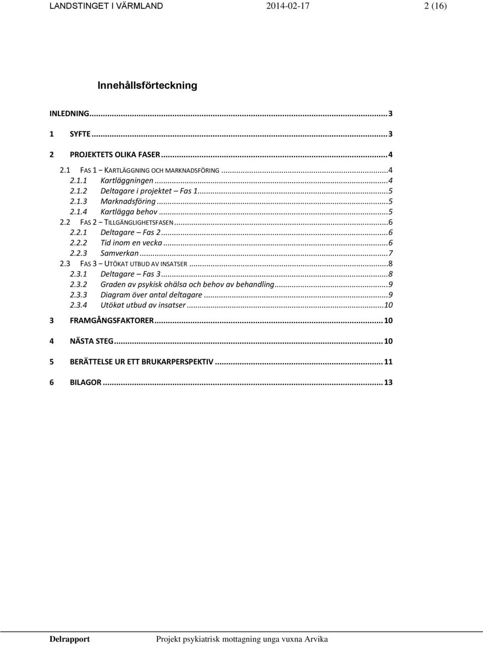 .. 6 2.2.3 Samverkan... 7 2.3 FAS 3 UTÖKAT UTBUD AV INSATSER... 8 2.3.1 Deltagare Fas 3... 8 2.3.2 Graden av psykisk ohälsa och behov av behandling... 9 2.3.3 Diagram över antal deltagare.