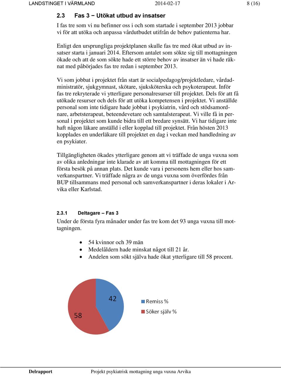 Enligt den ursprungliga projektplanen skulle fas tre med ökat utbud av insatser starta i januari 2014.