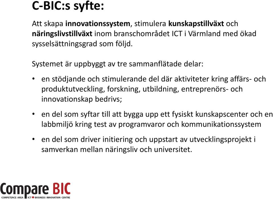 Systemet är uppbyggt av tre sammanflätade delar: en stödjande och stimulerande del där aktiviteter kring affärs- och produktutveckling, forskning,