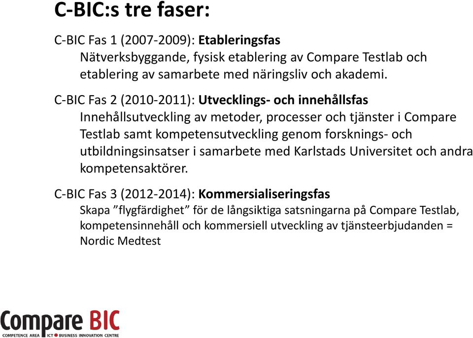 C-BIC Fas 2 (2010-2011): Utvecklings- och innehållsfas Innehållsutveckling av metoder, processer och tjänster i Compare Testlab samt kompetensutveckling genom