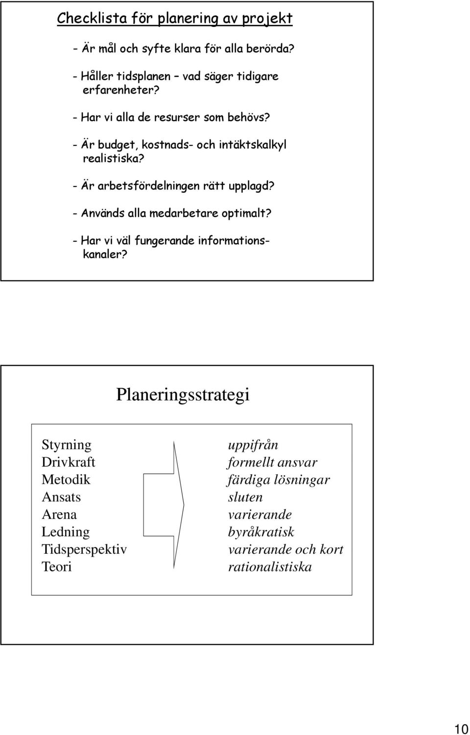 - Används alla medarbetare optimalt? - Har vi väl fungerande informationskanaler?