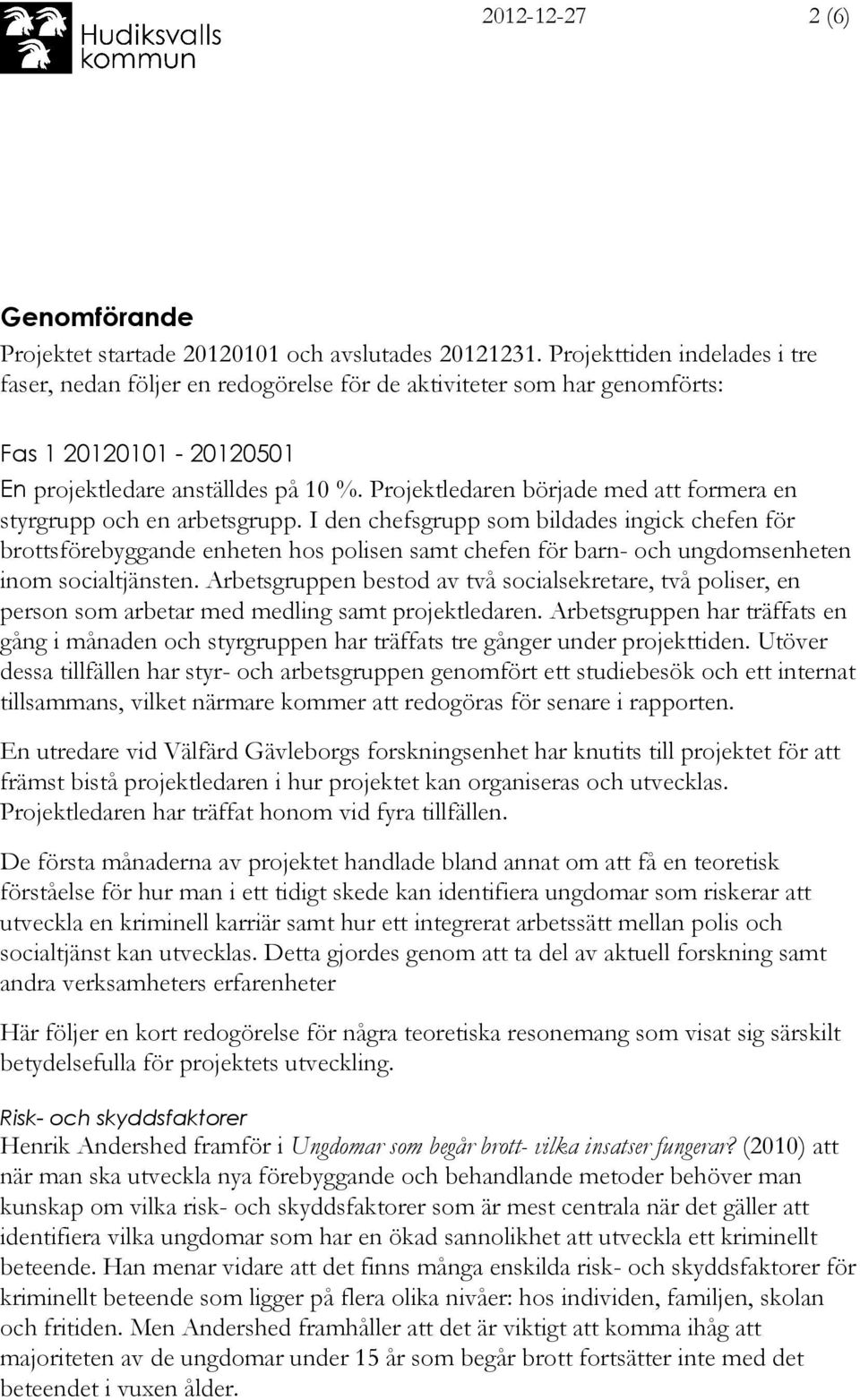 Projektledaren började med att formera en styrgrupp och en arbetsgrupp.