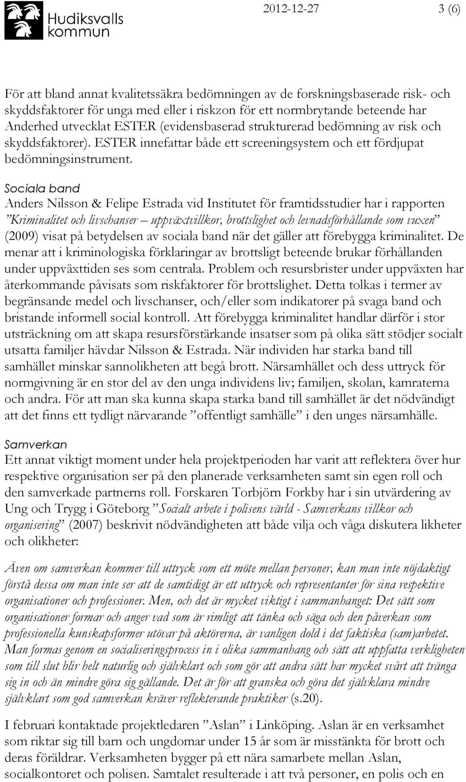 Sociala band Anders Nilsson & Felipe Estrada vid Institutet för framtidsstudier har i rapporten Kriminalitet och livschanser uppväxtvillkor, brottslighet och levnadsförhållande som vuxen (2009) visat