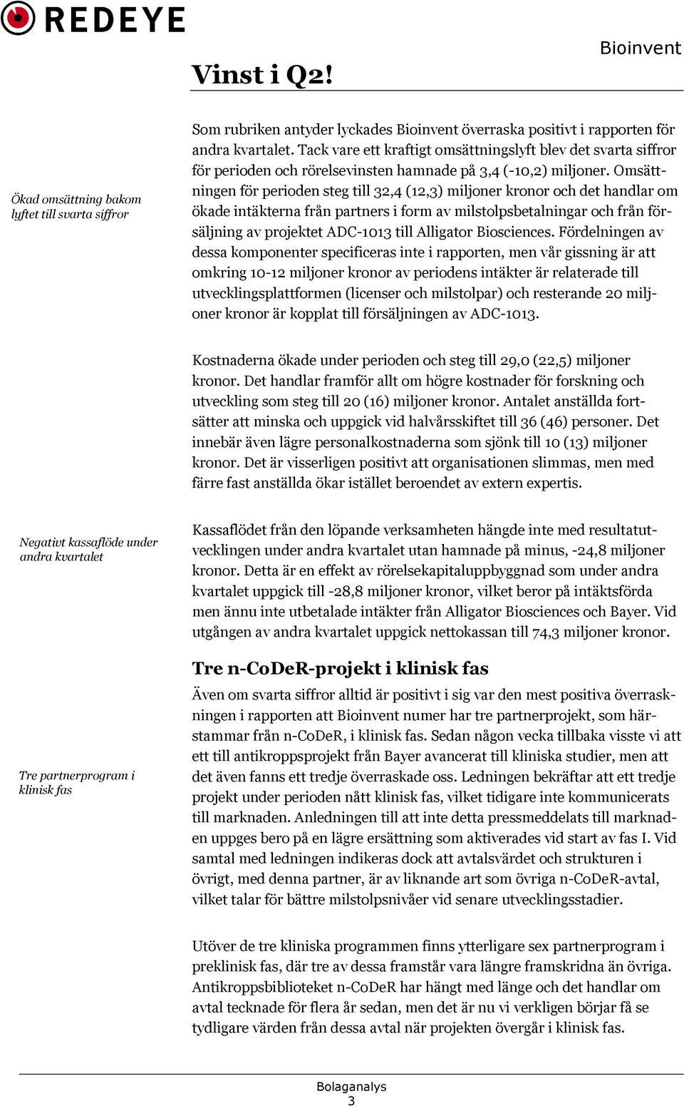 Omsättningen för perioden steg till 32,4 (12,3) miljoner kronor och det handlar om ökade intäkterna från partners i form av milstolpsbetalningar och från försäljning av projektet ADC-1013 till