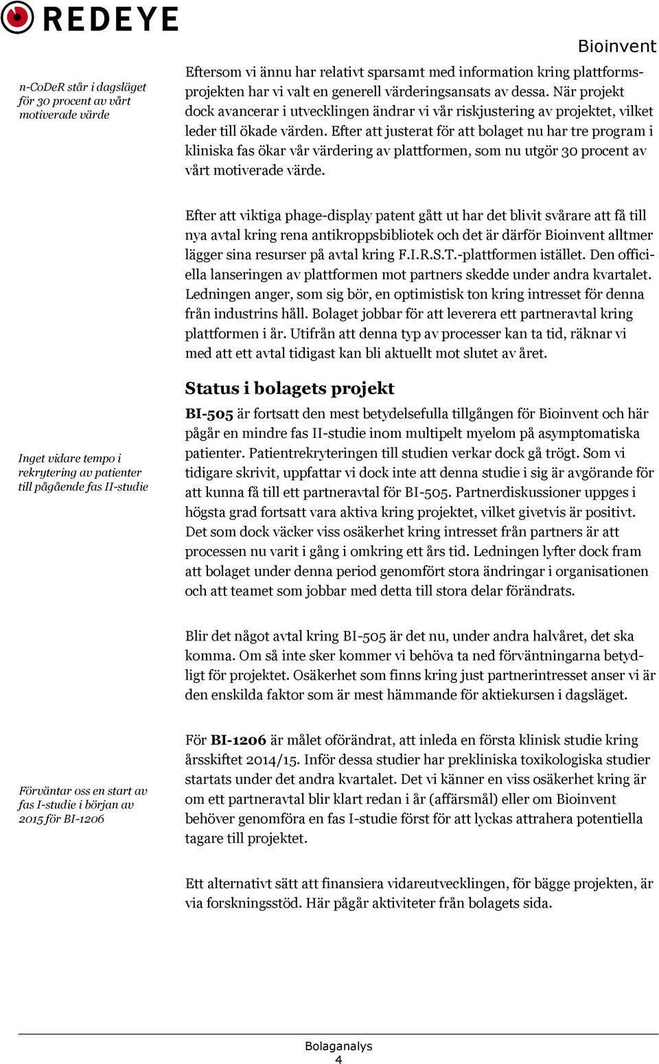 Efter att justerat för att bolaget nu har tre program i kliniska fas ökar vår värdering av plattformen, som nu utgör 30 procent av vårt motiverade värde.