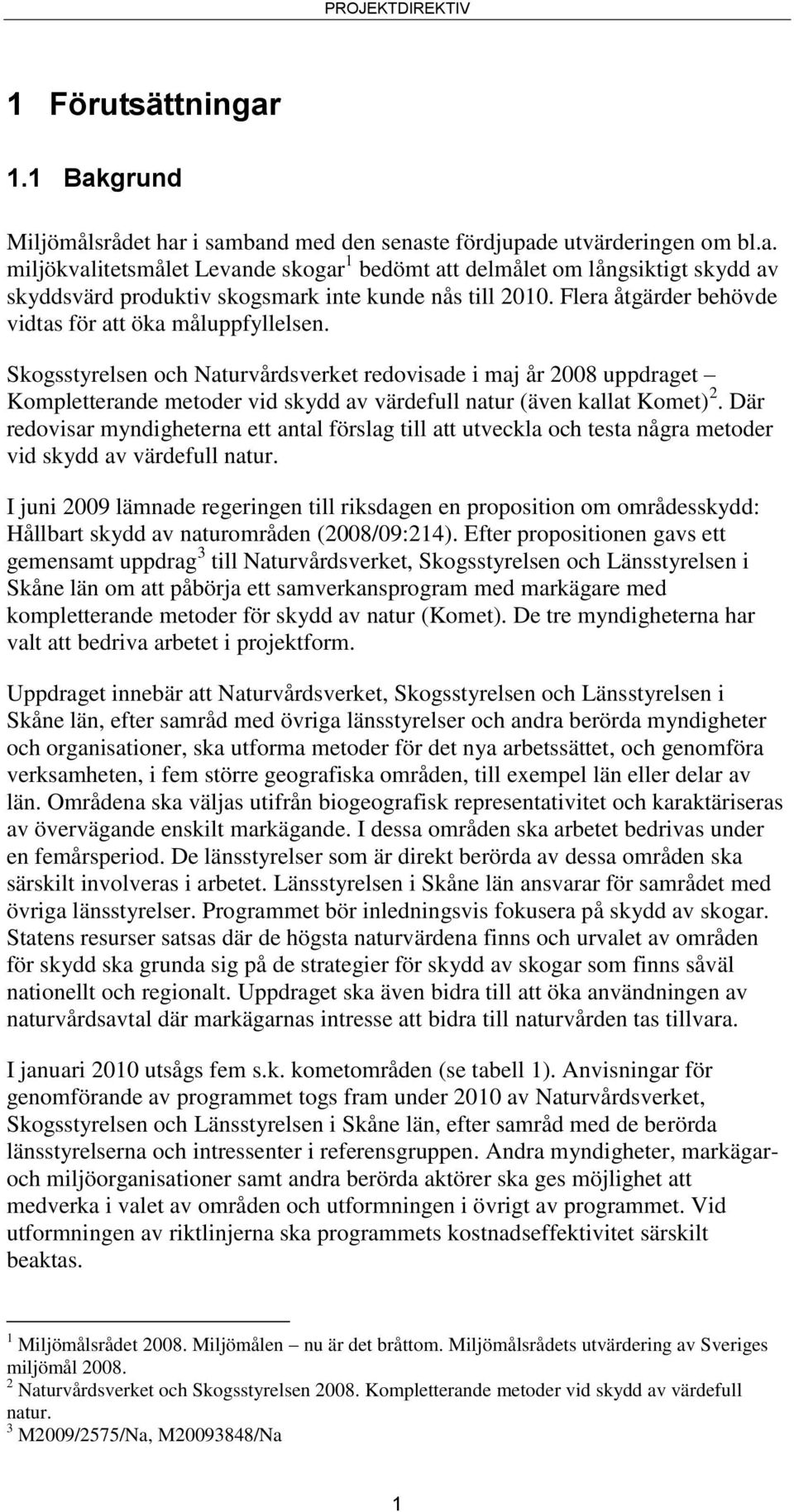 Skogsstyrelsen och Naturvårdsverket redovisade i maj år 2008 uppdraget Kompletterande metoder vid skydd av värdefull natur (även kallat Komet) 2.