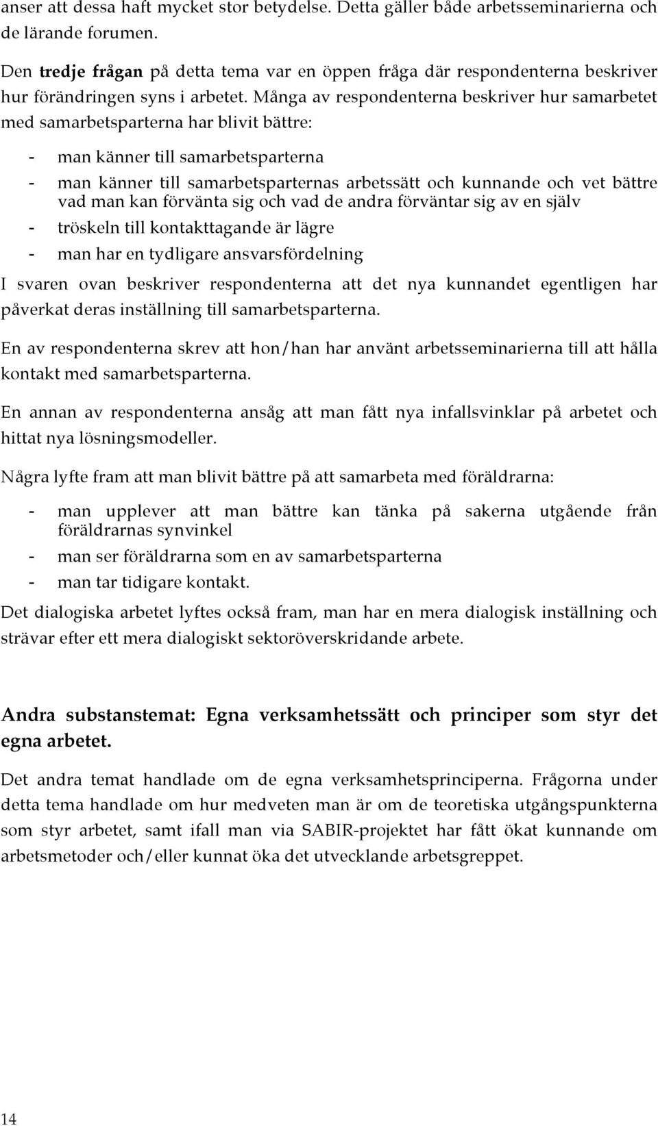 Många av respondenterna beskriver hur samarbetet med samarbetsparterna har blivit bättre: - man känner till samarbetsparterna - man känner till samarbetsparternas arbetssätt och kunnande och vet