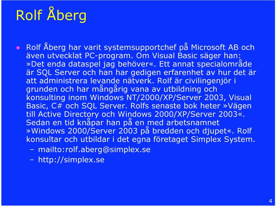 Rolf är civilingenjör i grunden och har mångårig vana av utbildning och konsulting inom Windows NT/2000/XP/Server 2003, Visual Basic, C# och SQL Server.