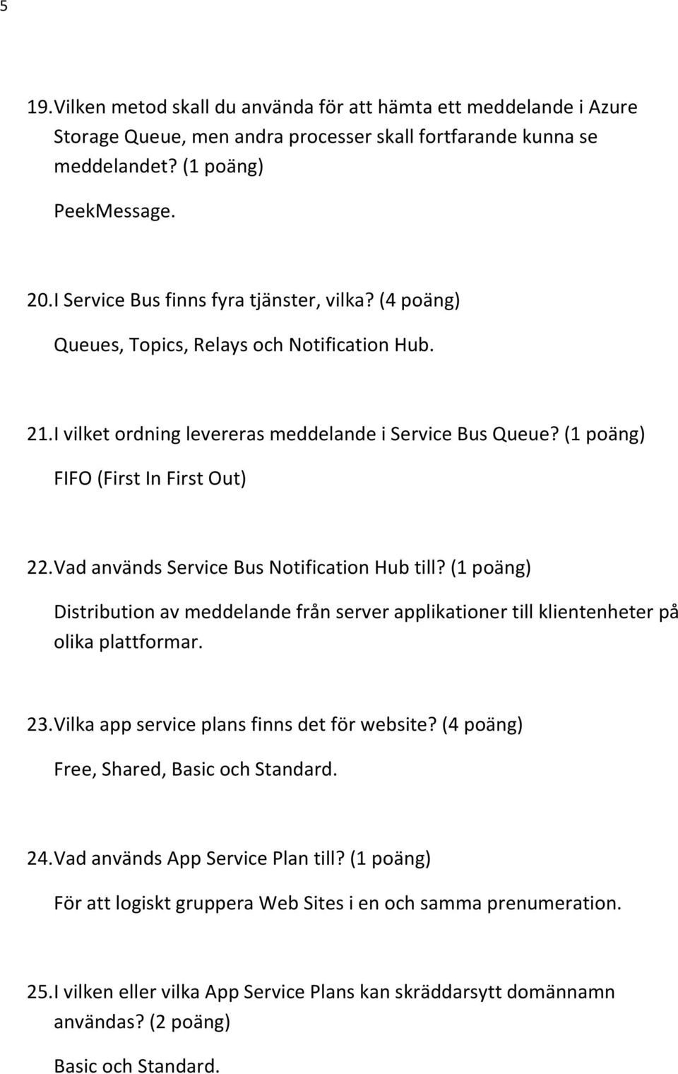 Vad används Service Bus Notification Hub till? (1 poäng) Distribution av meddelande från server applikationer till klientenheter på olika plattformar. 23.