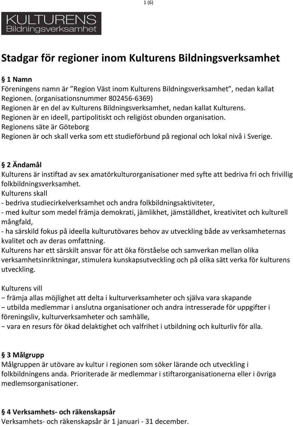 Regionens säte är Göteborg Regionen är och skall verka som ett studieförbund på regional och lokal nivå i Sverige.