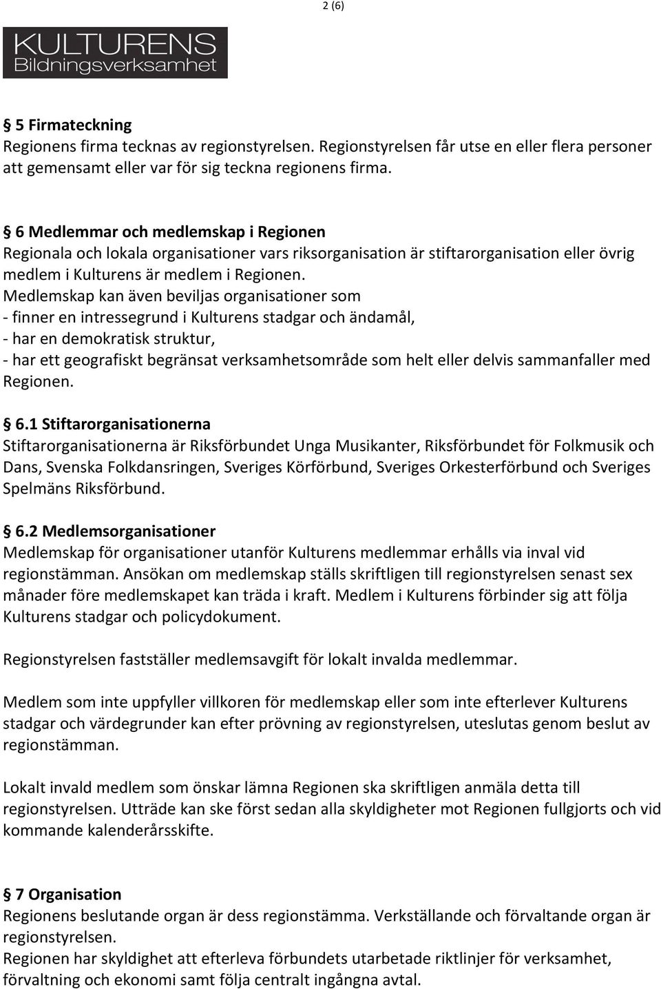 Medlemskap kan även beviljas organisationer som - finner en intressegrund i Kulturens stadgar och ändamål, - har en demokratisk struktur, - har ett geografiskt begränsat verksamhetsområde som helt