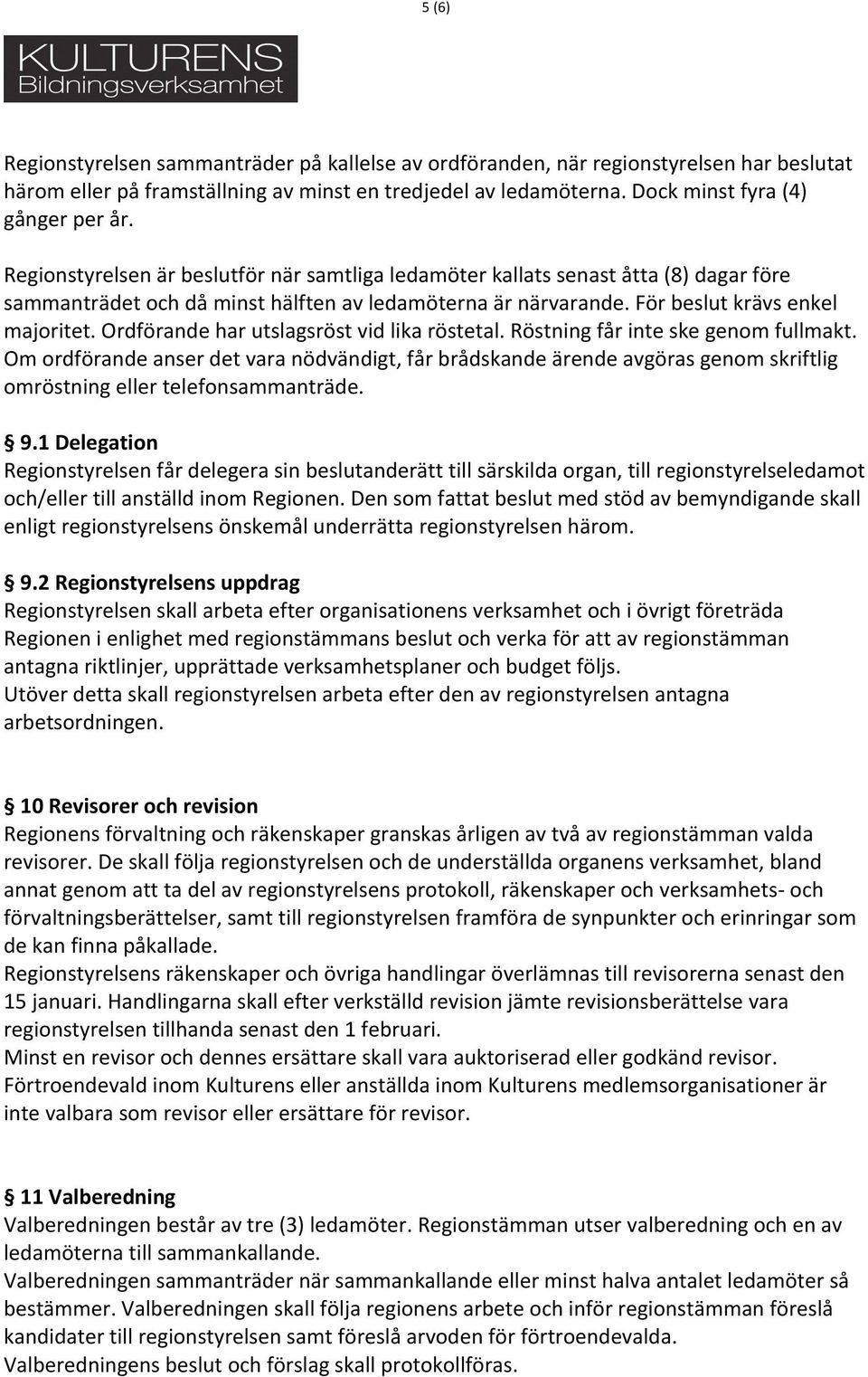 Ordförande har utslagsröst vid lika röstetal. Röstning får inte ske genom fullmakt.