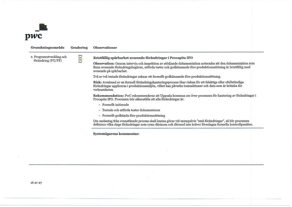 dokumentation som finns avseende förändringsbegäran, utförda tester och godkännande före produktionssättning är bristfällig med avseende på spårbarhet.