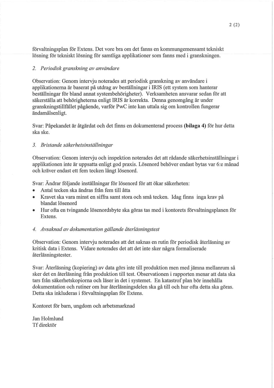 beställningar för bland annat systembehörigheter). Verksamheten ansvarar sedan för att säkerställa att behörigheterna enligt IRIS är korrekta.