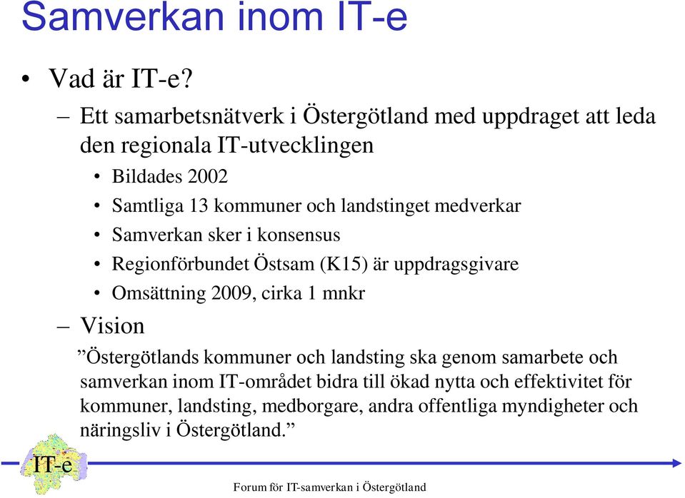 och landstinget medverkar Samverkan sker i konsensus Regionförbundet Östsam (K15) är uppdragsgivare Omsättning 2009, cirka 1