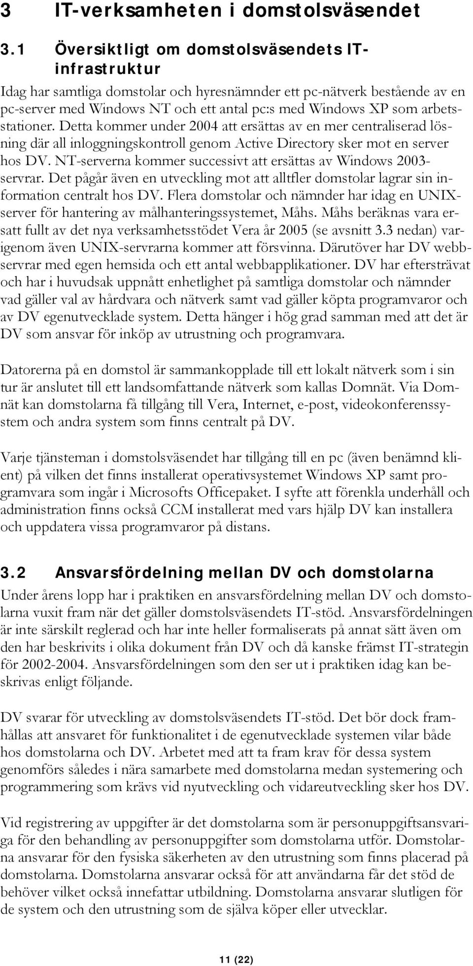 arbetsstationer. Detta kommer under 2004 att ersättas av en mer centraliserad lösning där all inloggningskontroll genom Active Directory sker mot en server hos DV.