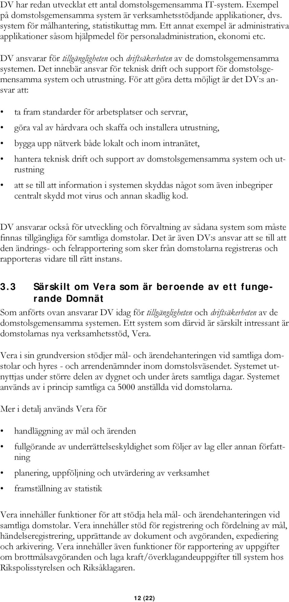 Det innebär ansvar för teknisk drift och support för domstolsgemensamma system och utrustning.