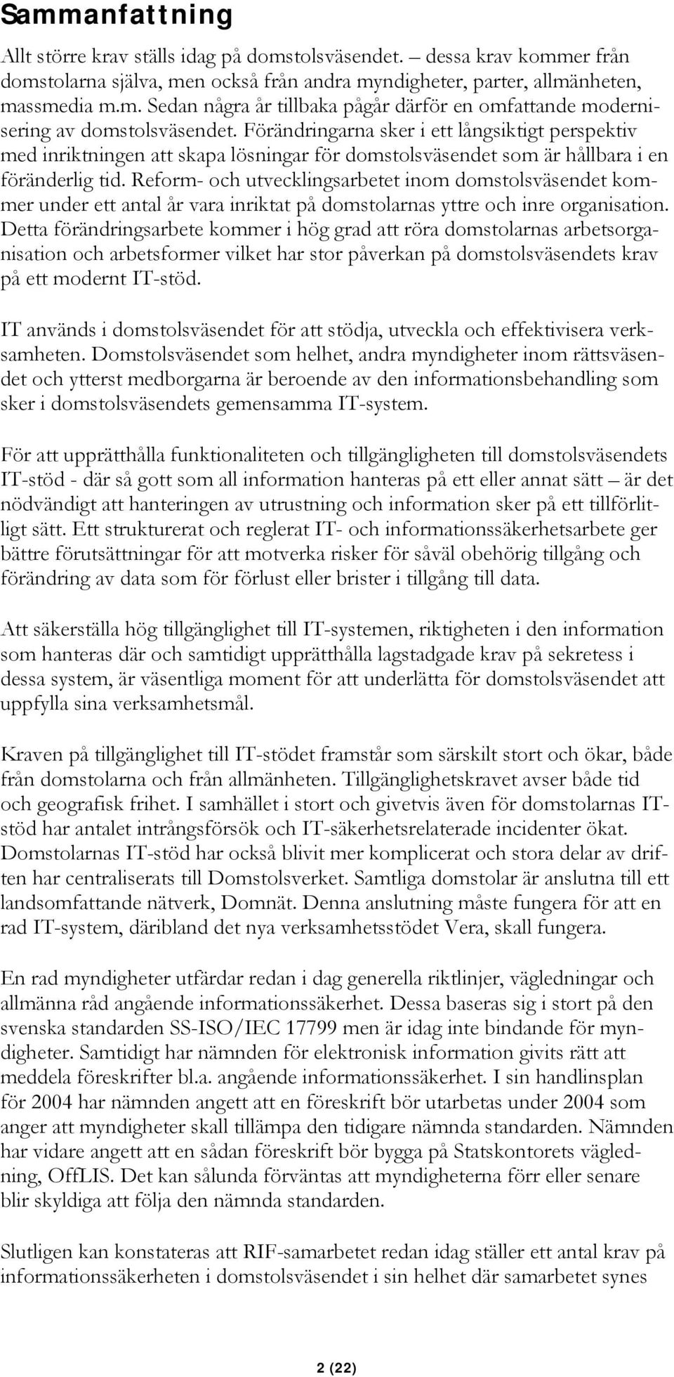Reform- och utvecklingsarbetet inom domstolsväsendet kommer under ett antal år vara inriktat på domstolarnas yttre och inre organisation.