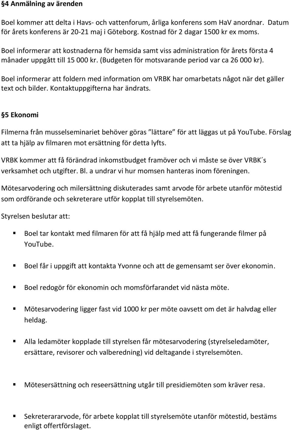 Boel informerar att foldern med information om VRBK har omarbetats något när det gäller text och bilder. Kontaktuppgifterna har ändrats.