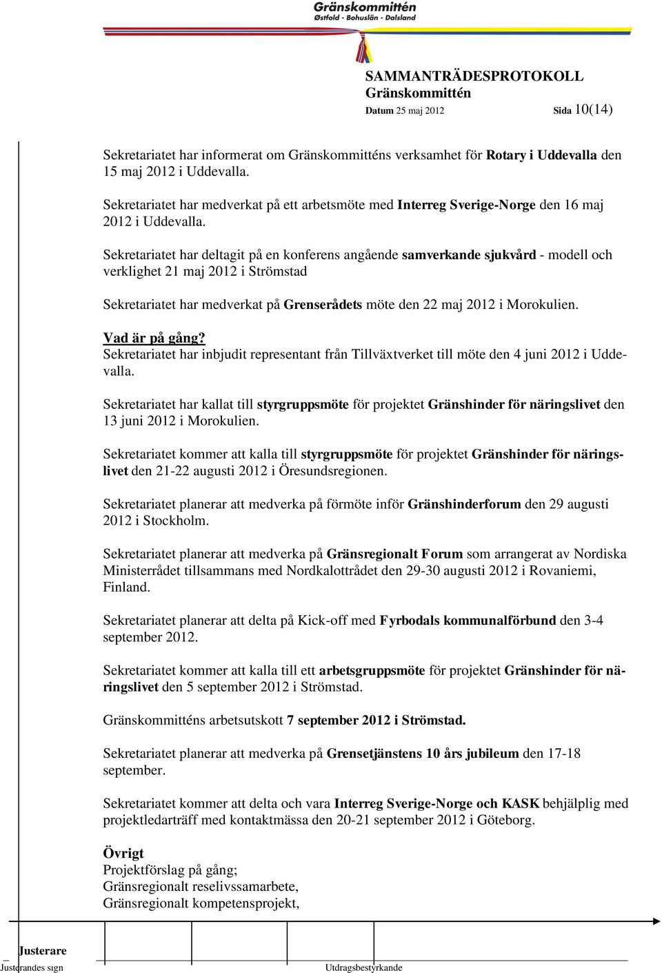 10 Sekretariatet har deltagit på en konferens angående samverkande sjukvård - modell och verklighet 21 maj 2012 i Strömstad Sekretariatet har medverkat på Grenserådets möte den 22 maj 2012 i
