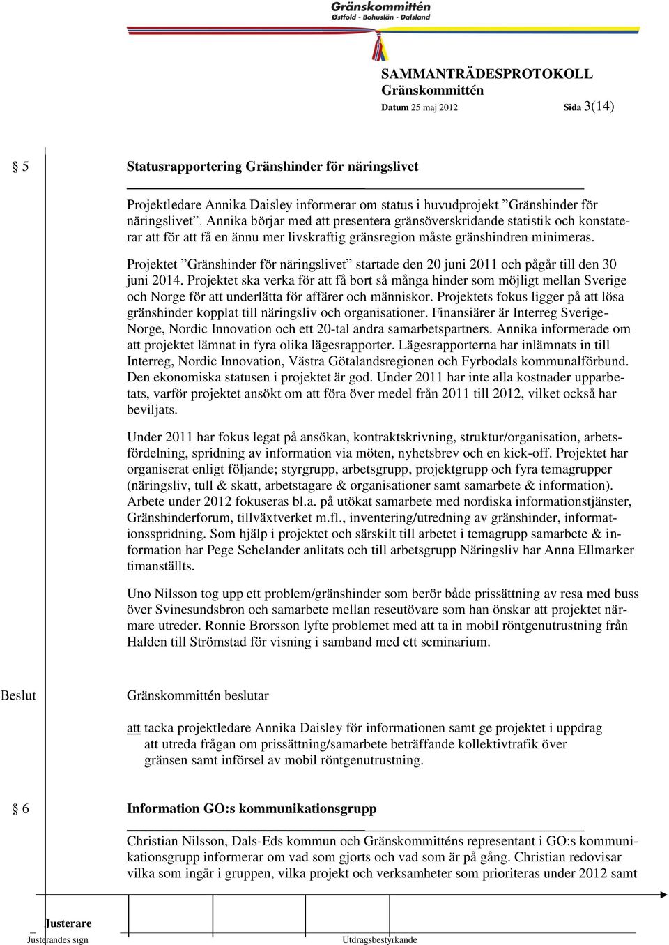 3 Projektet Gränshinder för näringslivet startade den 20 juni 2011 och pågår till den 30 juni 2014.