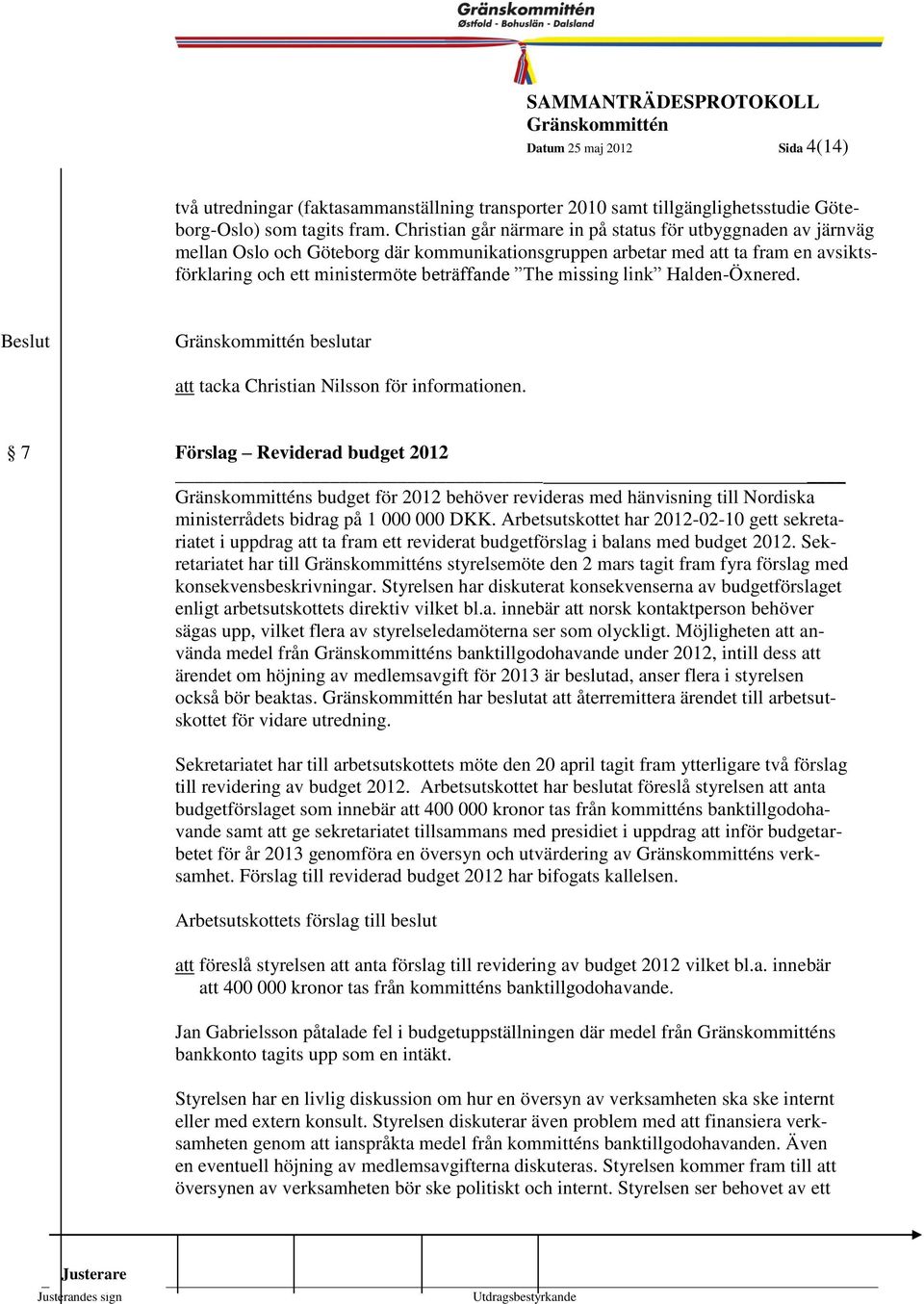 beslutar 4 att tacka Christian Nilsson för informationen. 7 Förslag Reviderad budget 2012 s budget för 2012 behöver revideras med hänvisning till Nordiska ministerrådets bidrag på 1 000 000 DKK.