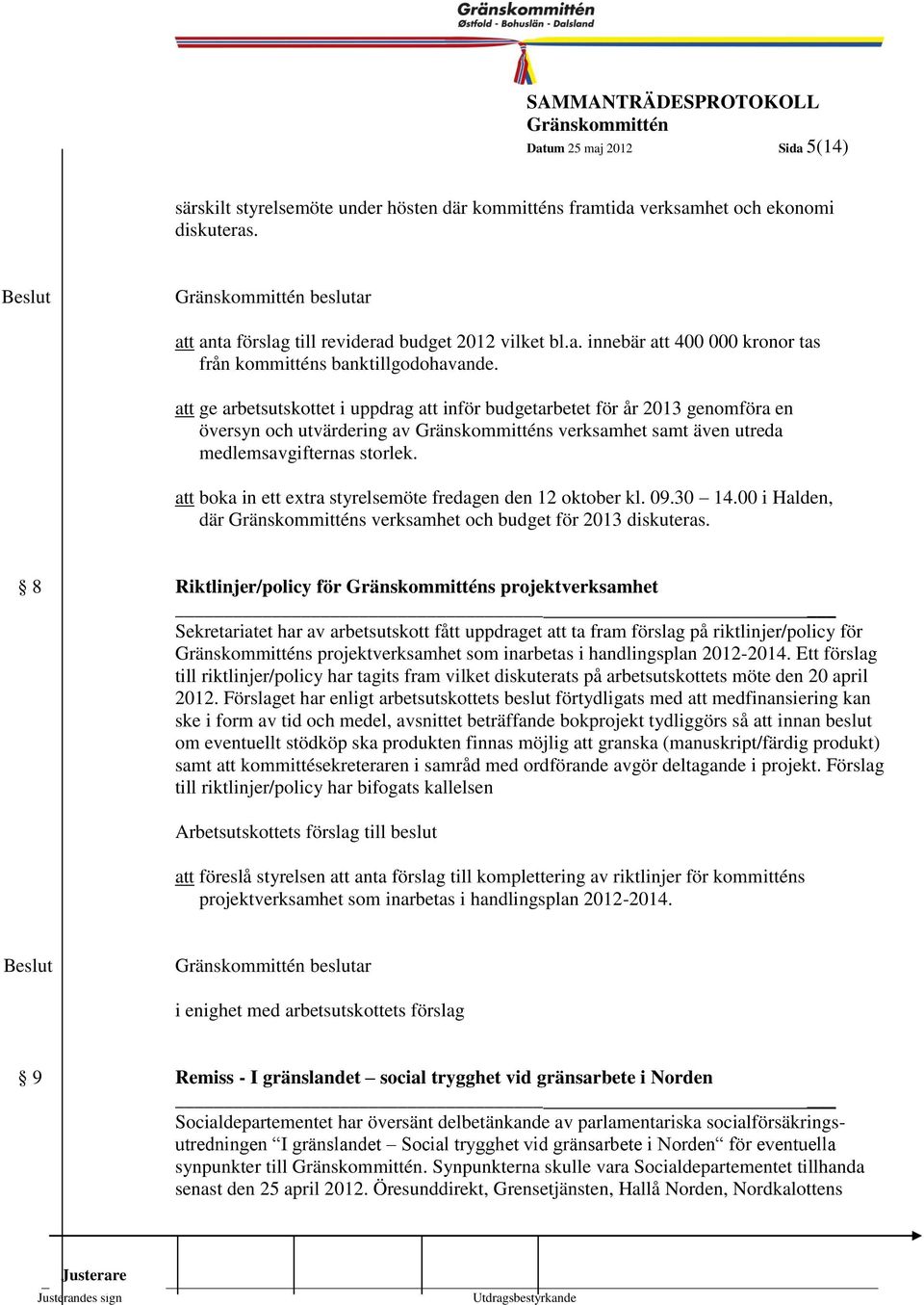 att ge arbetsutskottet i uppdrag att inför budgetarbetet för år 2013 genomföra en översyn och utvärdering av s verksamhet samt även utreda medlemsavgifternas storlek.
