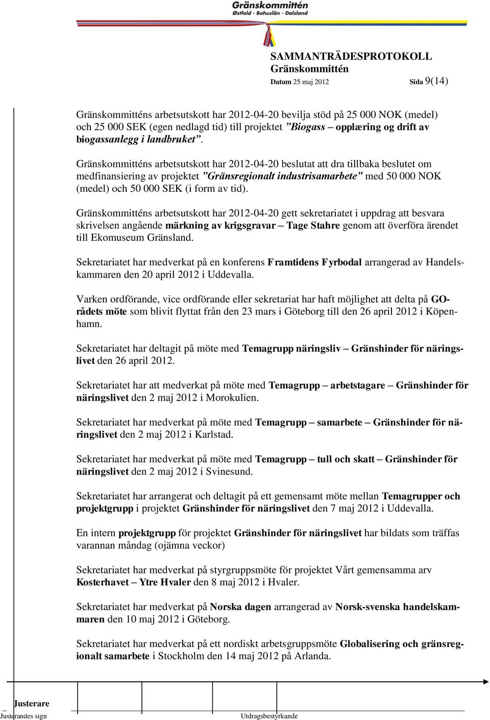 av tid). 9 s arbetsutskott har 2012-04-20 gett sekretariatet i uppdrag att besvara skrivelsen angående märkning av krigsgravar Tage Stahre genom att överföra ärendet till Ekomuseum Gränsland.
