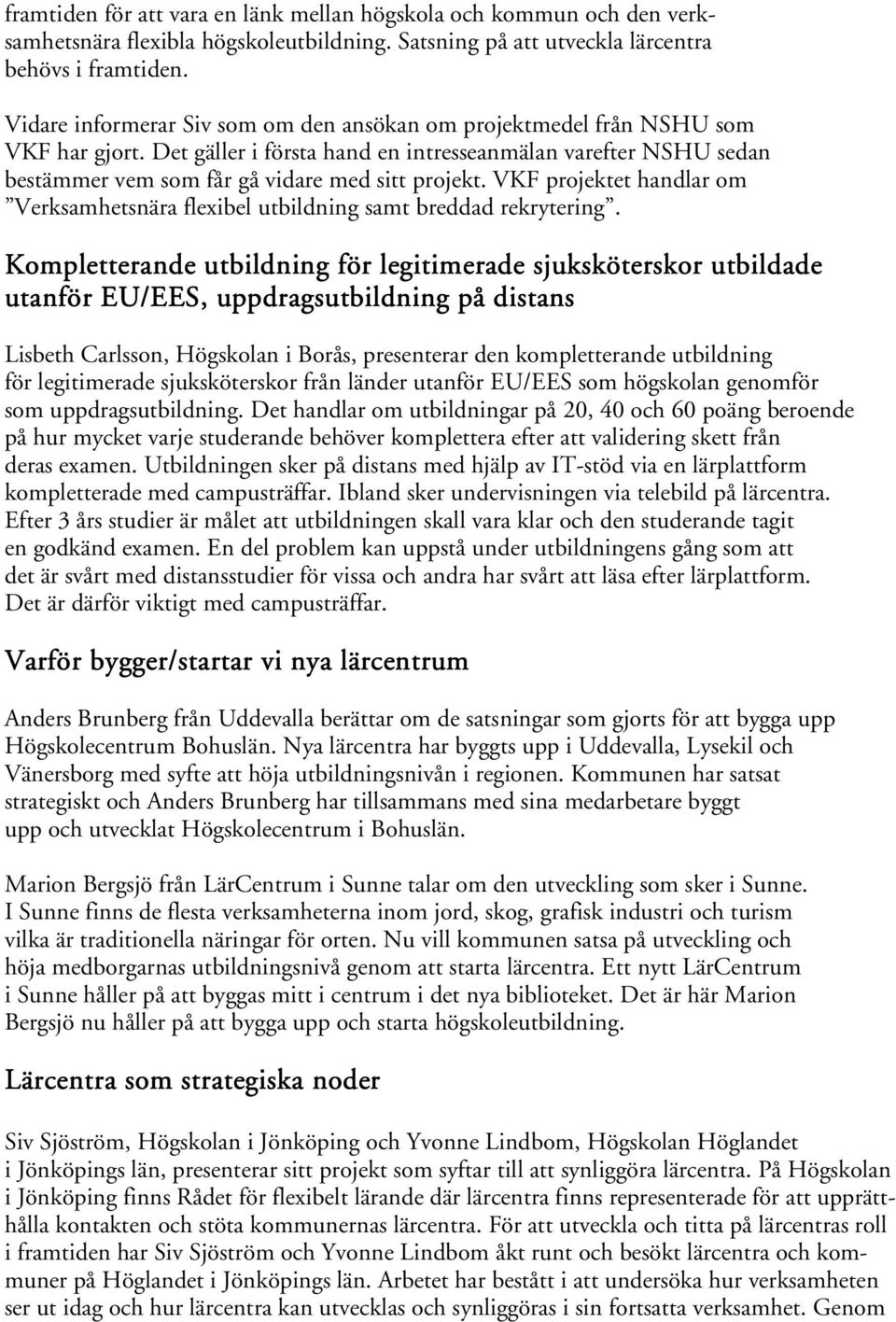 VKF projektet handlar om Verksamhetsnära flexibel utbildning samt breddad rekrytering.