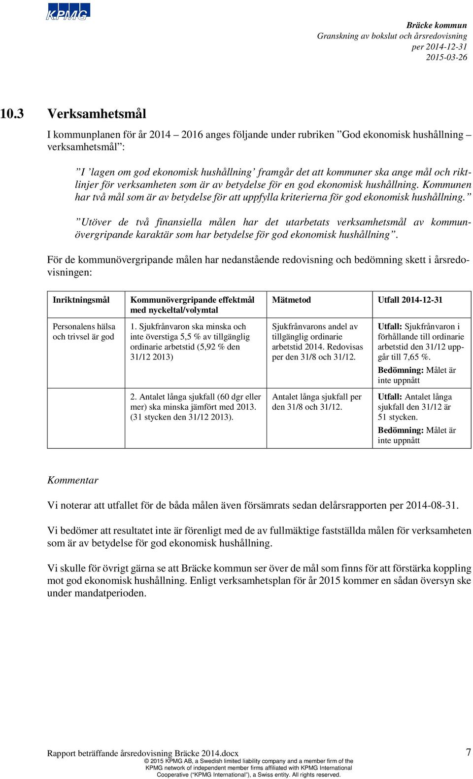 Utöver de två finansiella målen har det utarbetats verksamhetsmål av kommunövergripande karaktär som har betydelse för god ekonomisk hushållning.