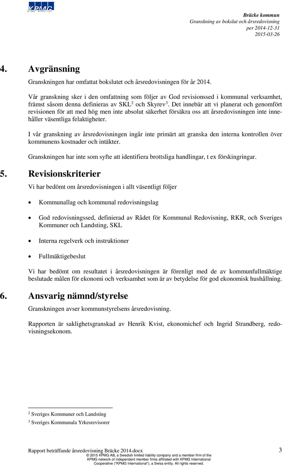 Det innebär att vi planerat och genomfört revisionen för att med hög men inte absolut säkerhet försäkra oss att årsredovisningen inte innehåller väsentliga felaktigheter.