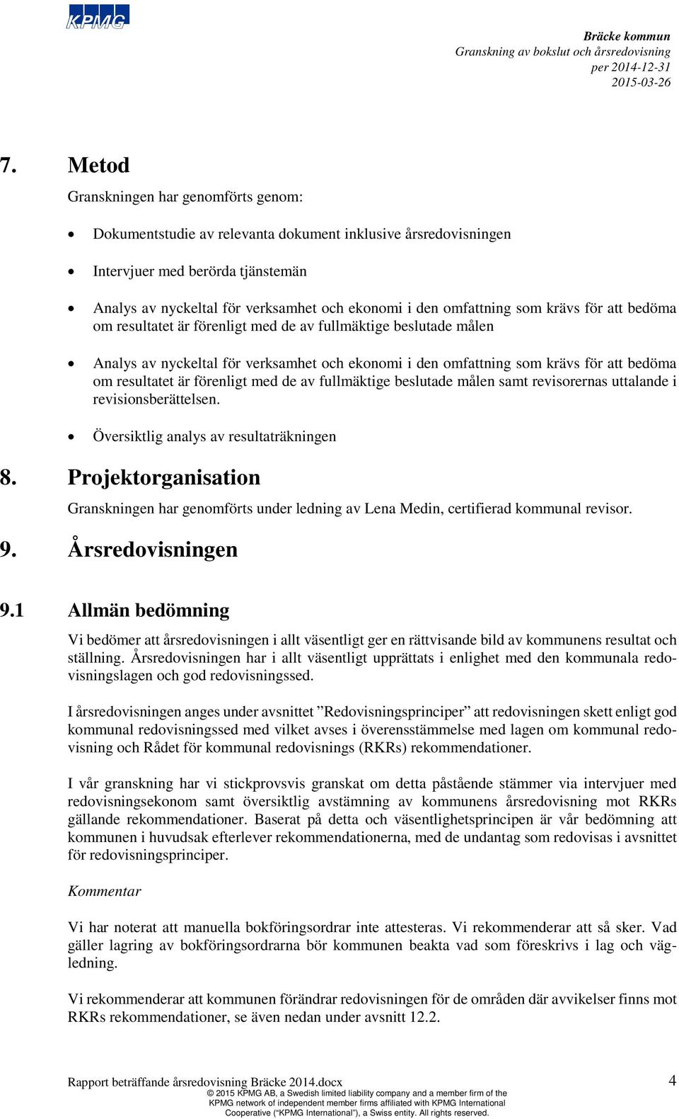 resultatet är förenligt med de av fullmäktige beslutade målen samt revisorernas uttalande i revisionsberättelsen. Översiktlig analys av resultaträkningen 8.