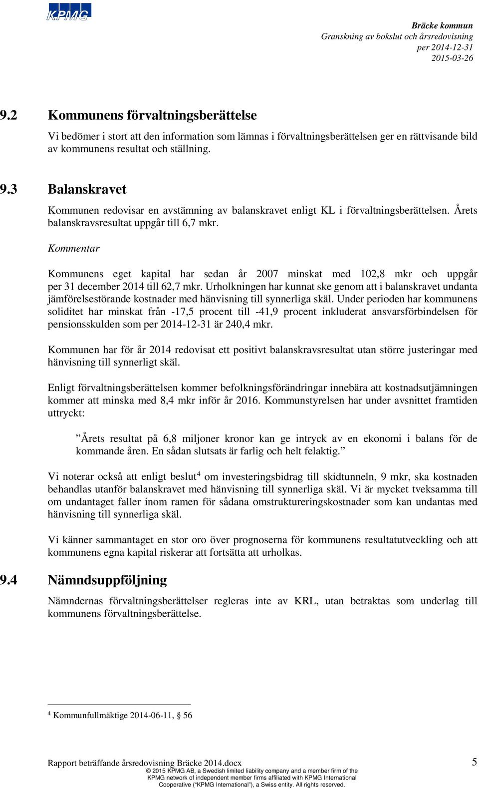 Kommunens eget kapital har sedan år 2007 minskat med 102,8 mkr och uppgår per 31 december 2014 till 62,7 mkr.