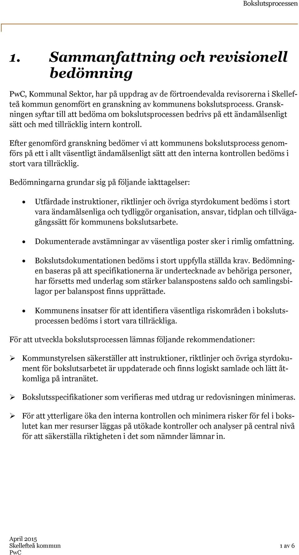 Efter genomförd granskning bedömer vi att kommunens bokslutsprocess genomförs på ett i allt väsentligt ändamålsenligt sätt att den interna kontrollen bedöms i stort vara tillräcklig.