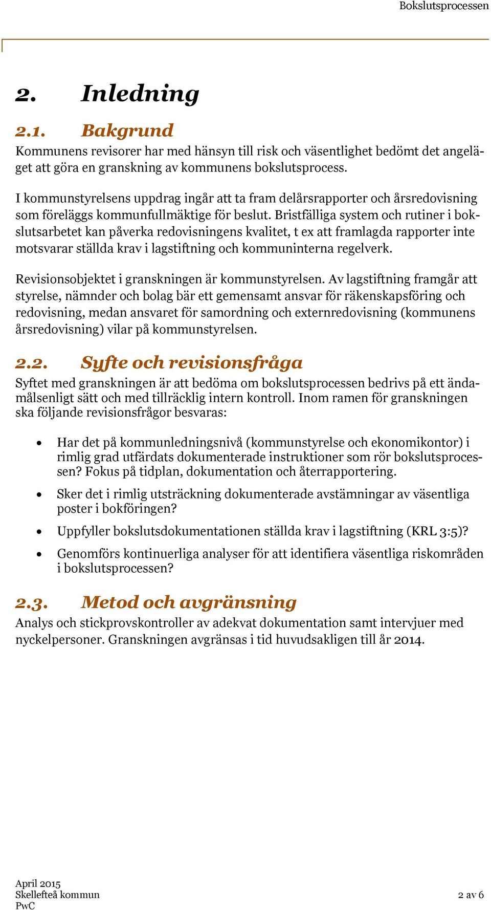 Bristfälliga system och rutiner i bokslutsarbetet kan påverka redovisningens kvalitet, t ex att framlagda rapporter inte motsvarar ställda krav i lagstiftning och kommuninterna regelverk.