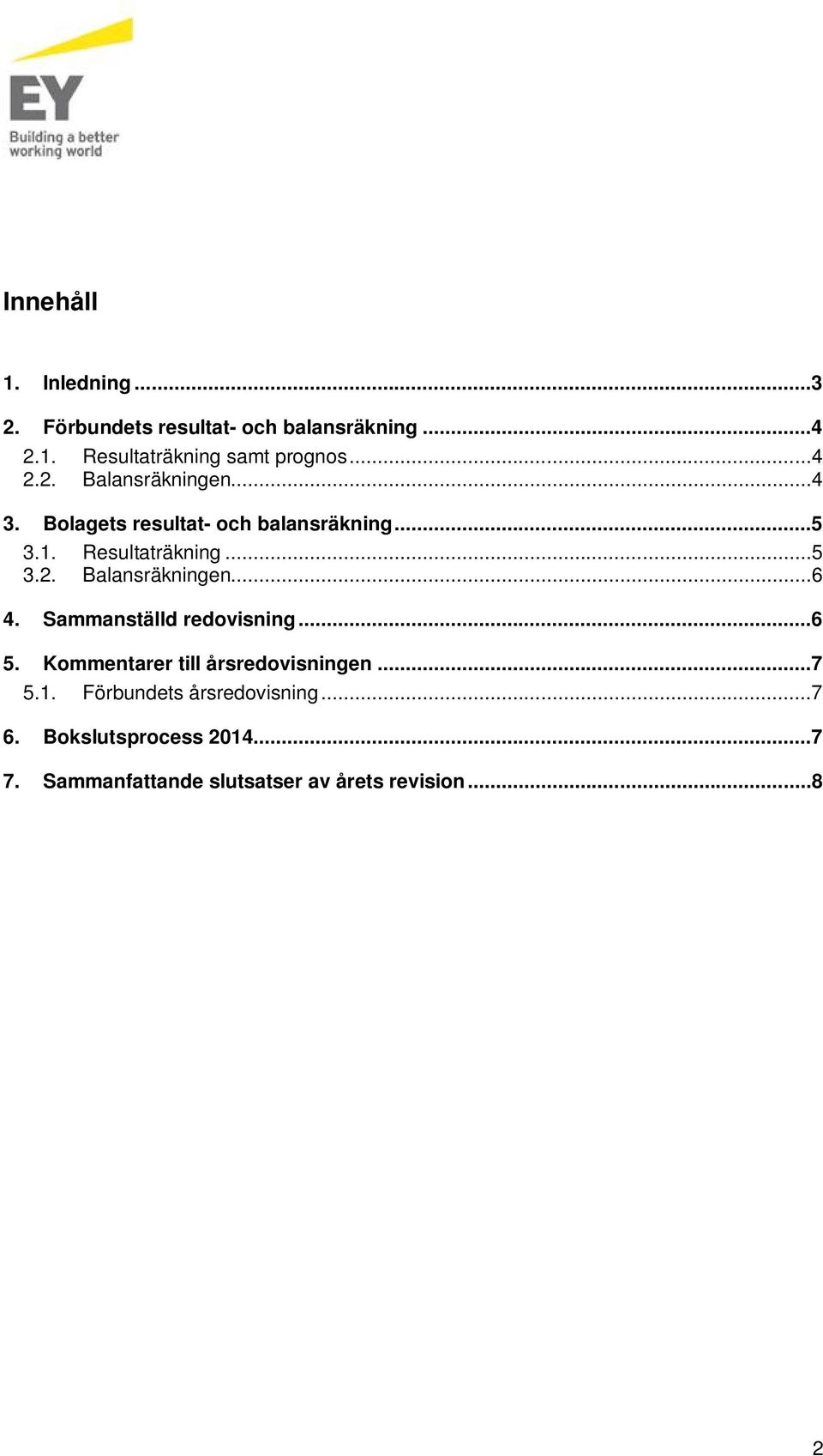 Sammanställd redovisning...6 5. Kommentarer till årsredovisningen...7 5.1. Förbundets årsredovisning...7 6.