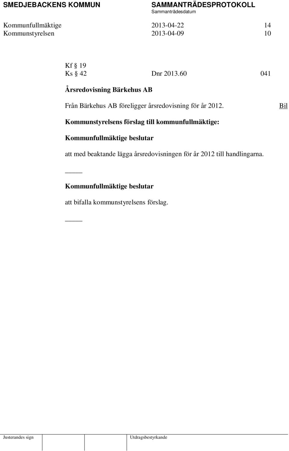 2012. Bil Kommunstyrelsens förslag till kommunfullmäktige: att med beaktande lägga