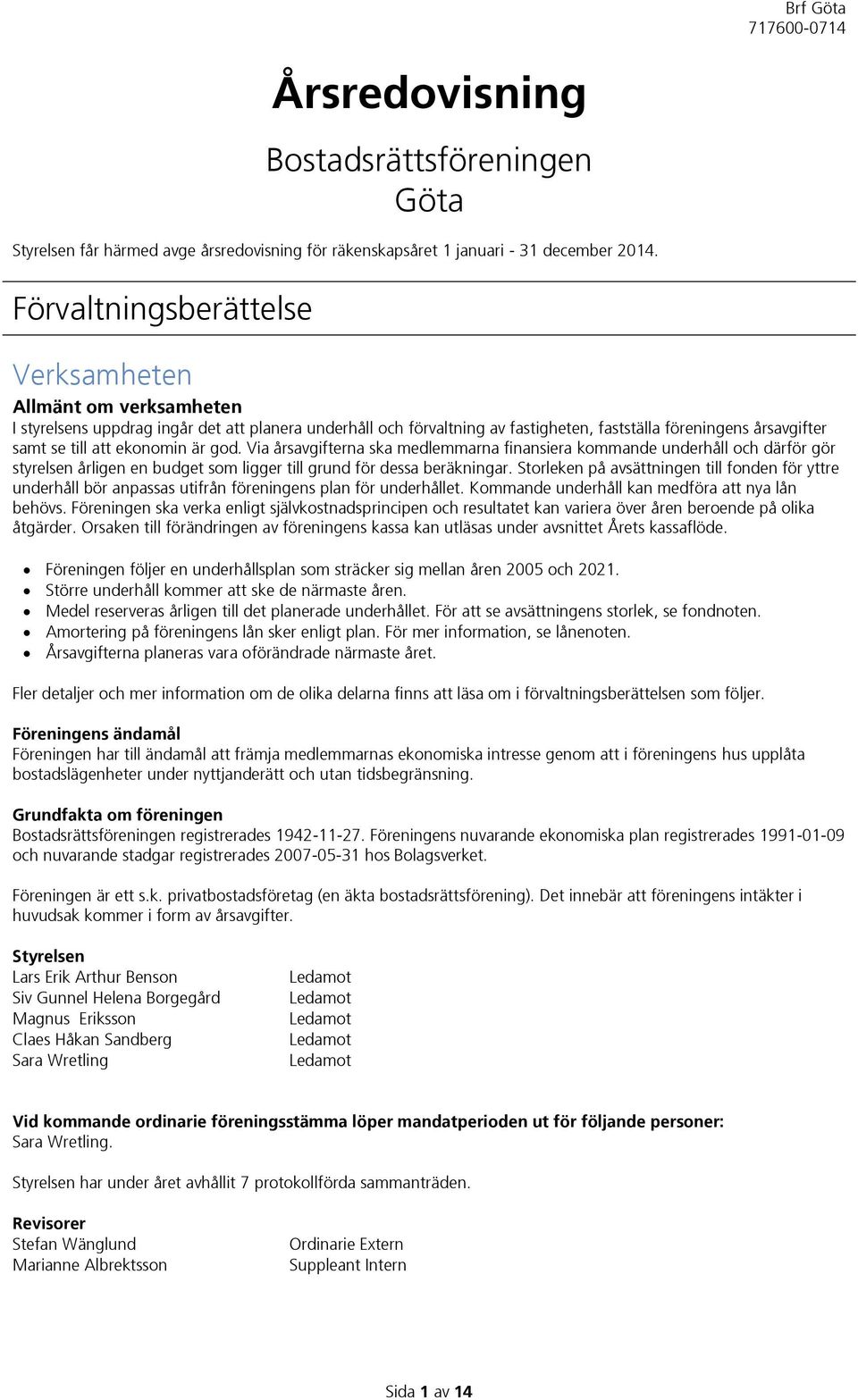ekonomin är god. Via årsavgifterna ska medlemmarna finansiera kommande underhåll och därför gör styrelsen årligen en budget som ligger till grund för dessa beräkningar.