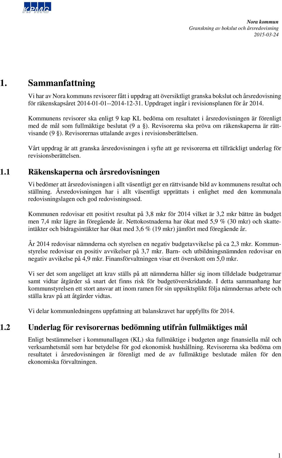 Revisorernas uttalande avges i revisionsberättelsen. Vårt uppdrag är att granska årsredovisningen i syfte att ge revisorerna ett tillräckligt underlag för revisionsberättelsen. 1.