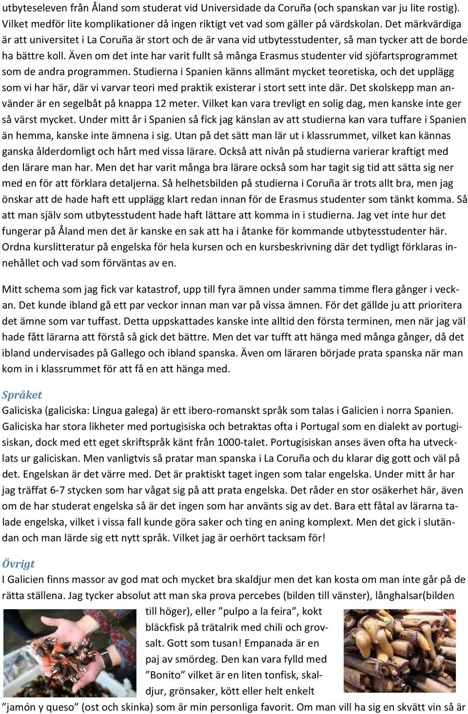 Även om det inte har varit fullt så många Erasmus studenter vid sjöfartsprogrammet som de andra programmen.