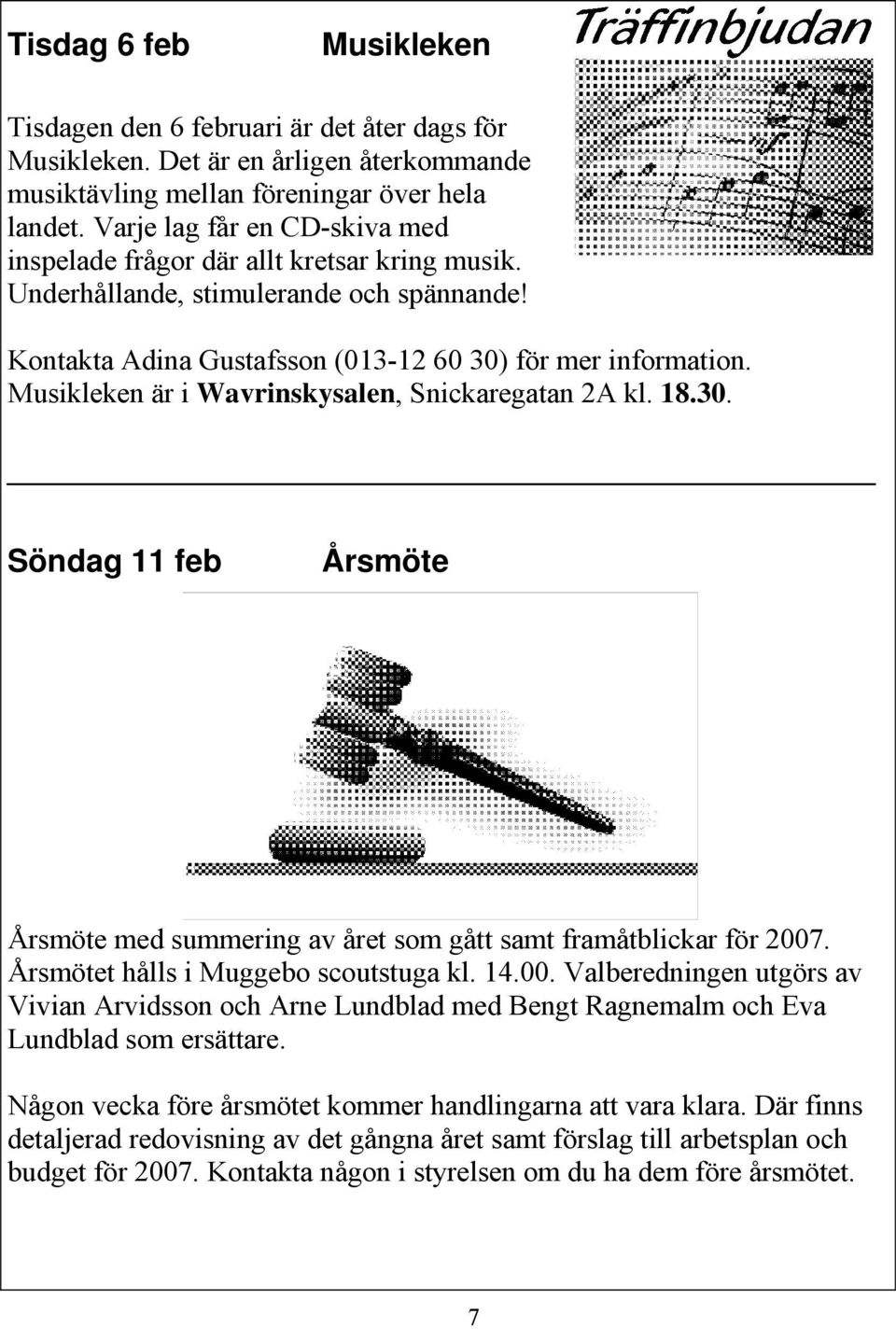 Musikleken är i Wavrinskysalen, Snickaregatan 2A kl. 18.30. Söndag 11 feb Årsmöte Årsmöte med summering av året som gått samt framåtblickar för 2007