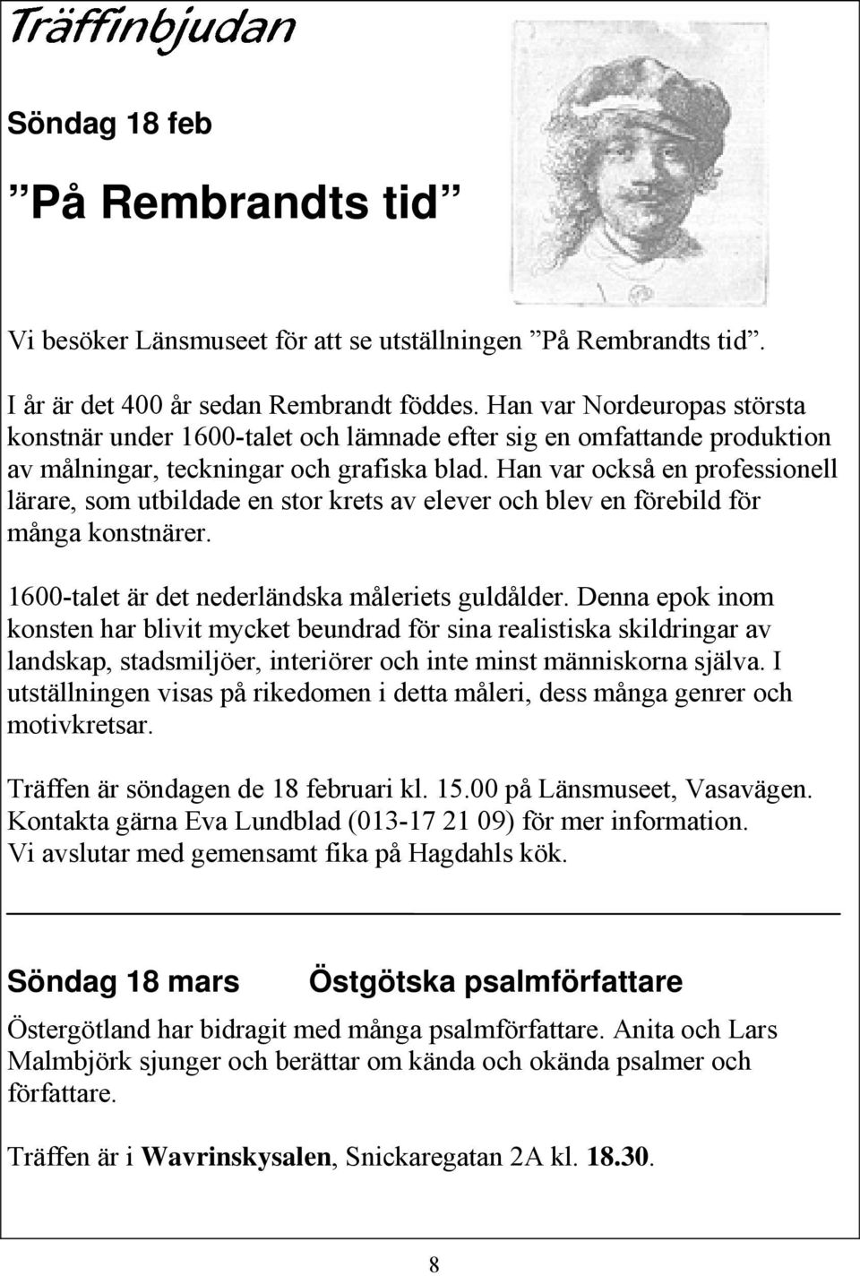 Han var också en professionell lärare, som utbildade en stor krets av elever och blev en förebild för många konstnärer. 1600-talet är det nederländska måleriets guldålder.