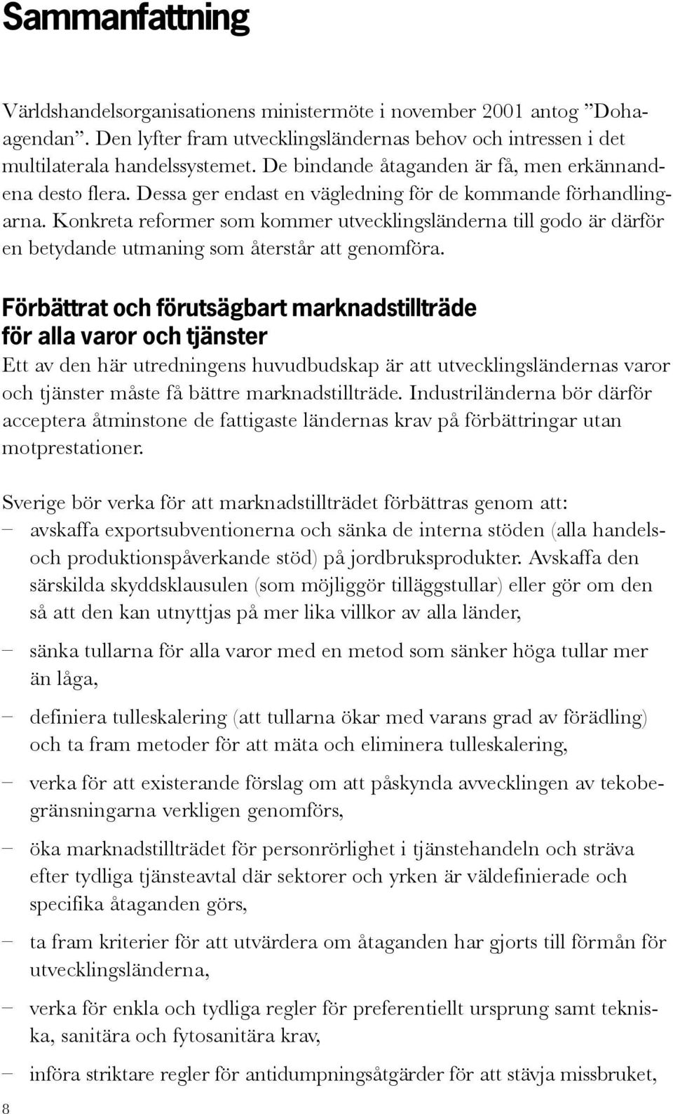 Konkreta reformer som kommer utvecklingsländerna till godo är därför en betydande utmaning som återstår att genomföra.