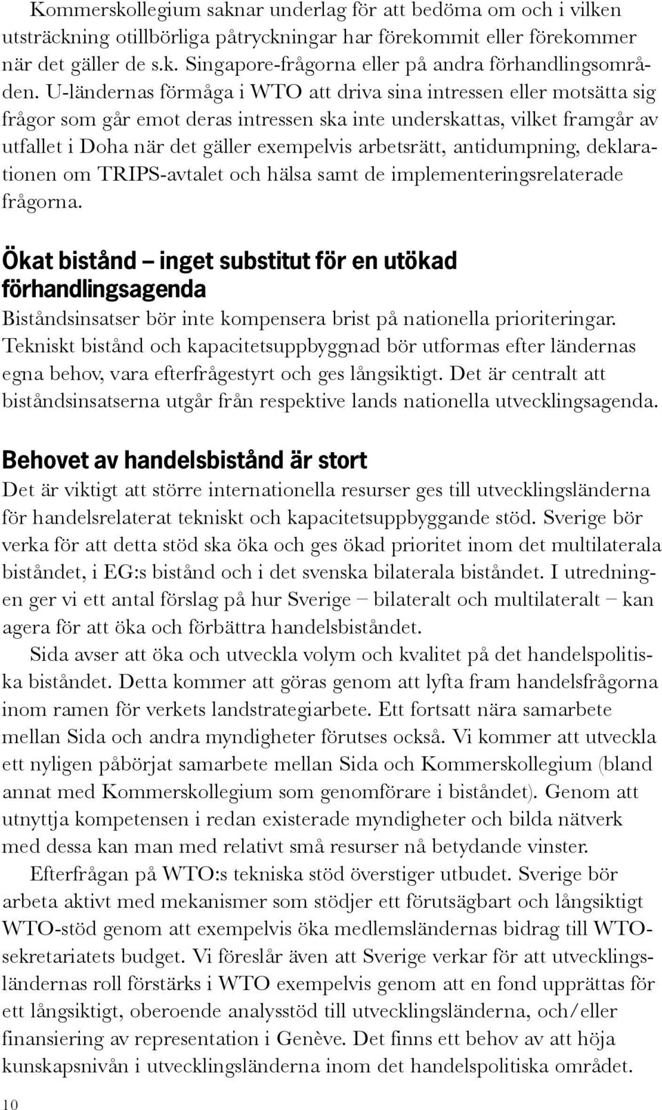 arbetsrätt, antidumpning, deklarationen om TRIPS-avtalet och hälsa samt de implementeringsrelaterade frågorna.