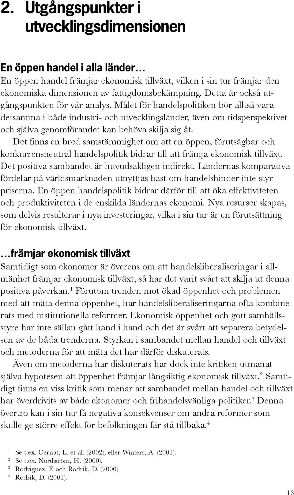 Målet för handelspolitiken bör alltså vara detsamma i både industri- och utvecklingsländer, även om tidsperspektivet och själva genomförandet kan behöva skilja sig åt.