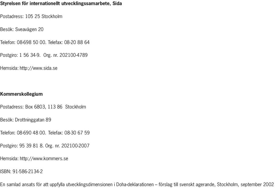 http://www.sida.se Kommerskollegium Postadress: Box 6803, 113 86 Stockholm Besök: Drottninggatan 89 Telefon: 08-690 48 00.