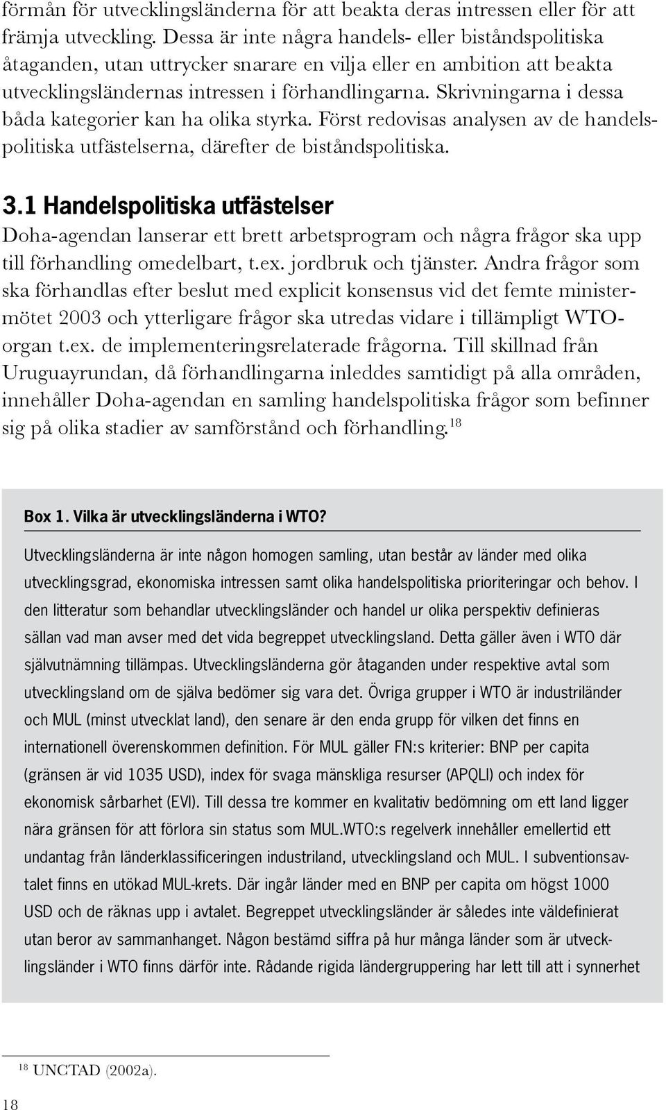 Skrivningarna i dessa båda kategorier kan ha olika styrka. Först redovisas analysen av de handelspolitiska utfästelserna, därefter de biståndspolitiska. 3.