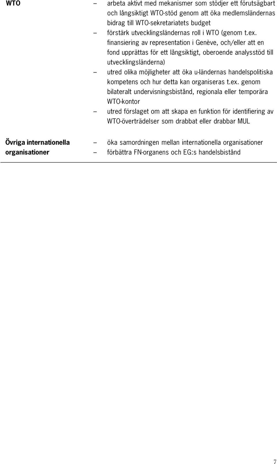 finansiering av representation i Genève, och/eller att en fond upprättas för ett långsiktigt, oberoende analysstöd till utvecklingsländerna) utred olika möjligheter att öka u-ländernas